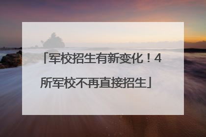 军校招生有新变化！4所军校不再直接招生