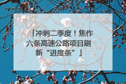 冲刺二季度！焦作六条高速公路项目刷新“进度条”