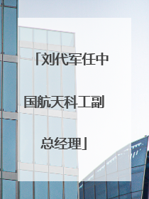 刘代军任中国航天科工副总经理