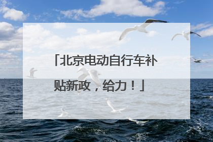 北京电动自行车补贴新政，给力！
