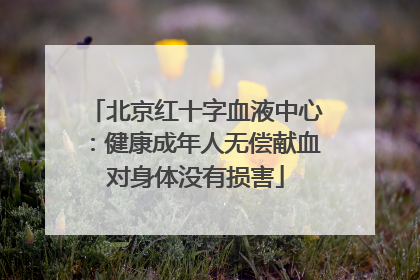 北京红十字血液中心：健康成年人无偿献血对身体没有损害