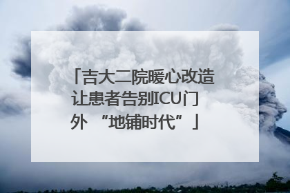 吉大二院暖心改造让患者告别ICU门外 “地铺时代”
