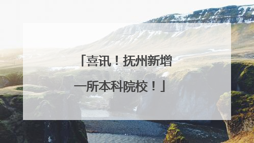 喜讯！抚州新增一所本科院校！