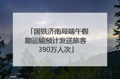 国铁济南局端午假期运输预计发送旅客390万人次