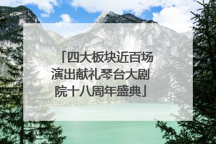 四大板块近百场演出献礼琴台大剧院十八周年盛典