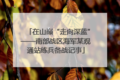 在山巅“走向深蓝”——南部战区海军某观通站练兵备战记事