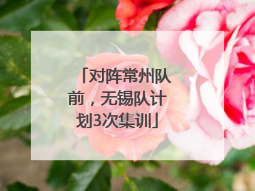 对阵常州队前，无锡队计划3次集训
