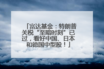 富达基金：特朗普关税“至暗时刻”已过，看好中国、日本和德国中型股！