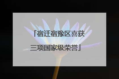 宿迁宿豫区喜获三项国家级荣誉