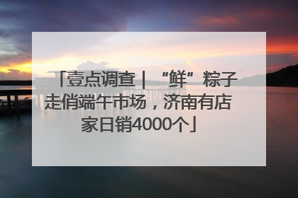 壹点调查｜“鲜”粽子走俏端午市场，济南有店家日销4000个