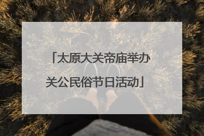 太原大关帝庙举办关公民俗节日活动