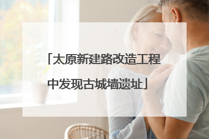 太原新建路改造工程中发现古城墙遗址