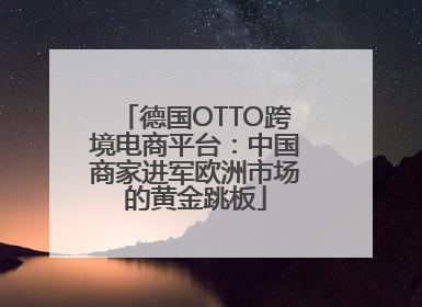 德国OTTO跨境电商平台：中国商家进军欧洲市场的黄金跳板