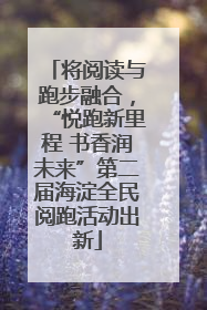 将阅读与跑步融合，“悦跑新里程 书香润未来”第二届海淀全民阅跑活动出新