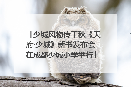 少城风物传千秋《天府·少城》新书发布会在成都少城小学举行