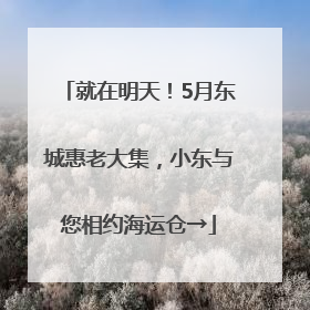 就在明天！5月东城惠老大集，小东与您相约海运仓→