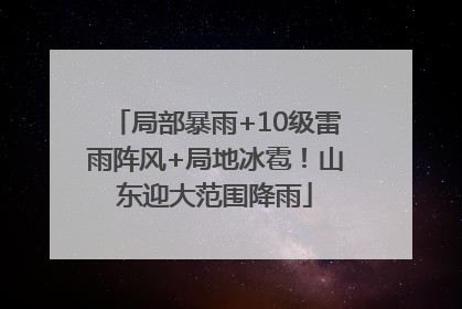 局部暴雨+10级雷雨阵风+局地冰雹！山东迎大范围降雨