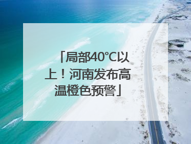 局部40℃以上！河南发布高温橙色预警
