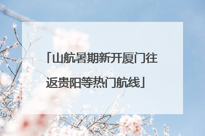 山航暑期新开厦门往返贵阳等热门航线