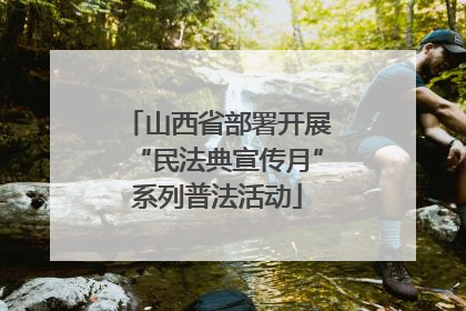 山西省部署开展“民法典宣传月”系列普法活动
