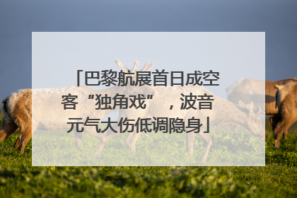 巴黎航展首日成空客“独角戏”，波音元气大伤低调隐身