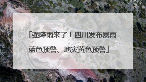 强降雨来了！四川发布暴雨蓝色预警、地灾黄色预警