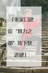 张家口建设“算力之都”按下快进键