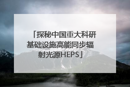 探秘中国重大科研基础设施高能同步辐射光源HEPS