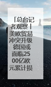 总台记者观察丨美欧贸易冲突升级 德国或面临2500亿欧元累计损失