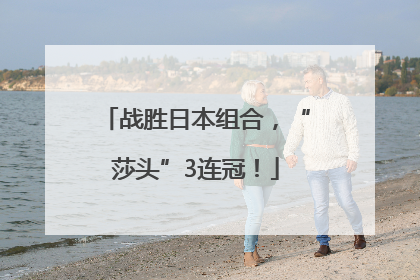 战胜日本组合，“莎头”3连冠！