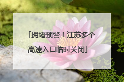 拥堵预警！江苏多个高速入口临时关闭