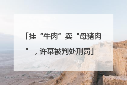 挂“牛肉”卖“母猪肉”，许某被判处刑罚