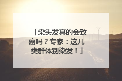 染头发真的会致癌吗？专家：这几类群体别染发！