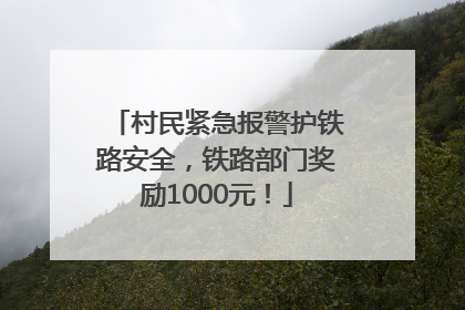 村民紧急报警护铁路安全，铁路部门奖励1000元！