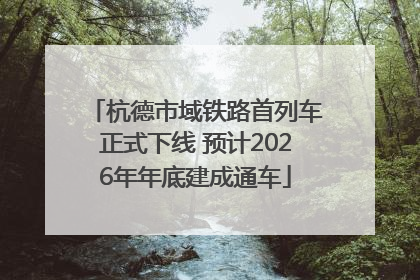 杭德市域铁路首列车正式下线 预计2026年年底建成通车