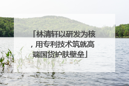 林清轩以研发为核，用专利技术筑就高端国货护肤壁垒