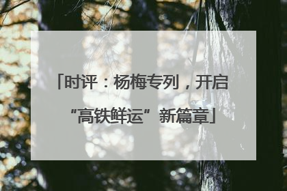 时评：杨梅专列，开启“高铁鲜运”新篇章