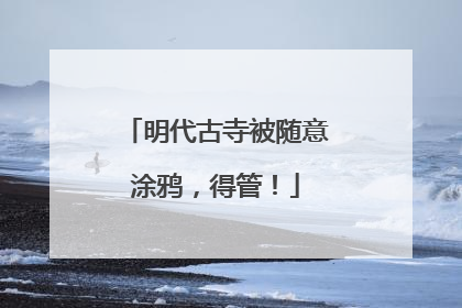 明代古寺被随意涂鸦，得管！