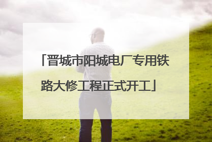 晋城市阳城电厂专用铁路大修工程正式开工