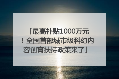最高补贴1000万元！全国首部城市级科幻内容创育扶持政策来了