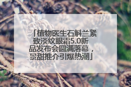 植物医生石斛兰紧致淡纹眼霜5.0新品发布会圆满落幕，景甜推介引爆热潮