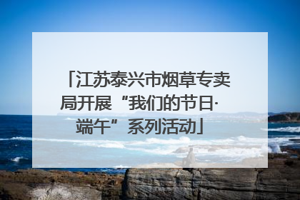 江苏泰兴市烟草专卖局开展“我们的节日·端午”系列活动