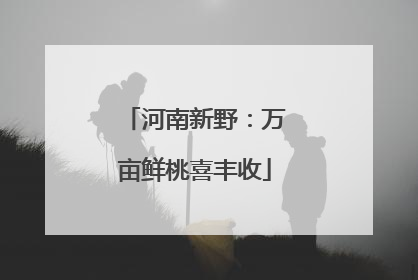 河南新野：万亩鲜桃喜丰收
