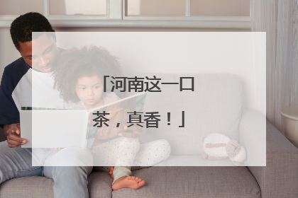 河南这一口茶，真香！