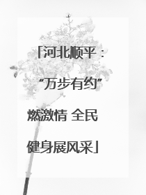 河北顺平：“万步有约”燃激情 全民健身展风采