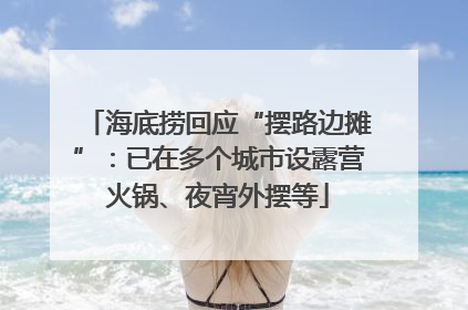 海底捞回应“摆路边摊”：已在多个城市设露营火锅、夜宵外摆等