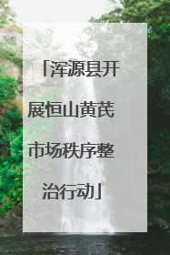 浑源县开展恒山黄芪市场秩序整治行动