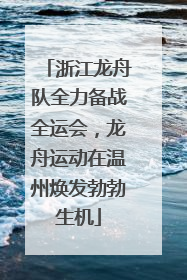 浙江龙舟队全力备战全运会，龙舟运动在温州焕发勃勃生机