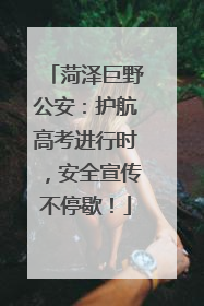 菏泽巨野公安：护航高考进行时，安全宣传不停歇！