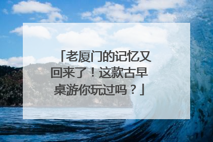 老厦门的记忆又回来了！这款古早桌游你玩过吗？